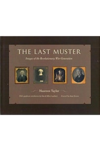 This image shows the book cover of The Last Muster: Images of the Revolutionary War Generation by Maureen Taylor. The background is a deep, brown and the title of the book is written in white at the top. On the bottom is Maureen’s name, also written in white. In the center are four framed photographs of older people from the Revolutionary generation.