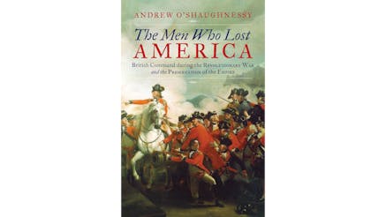 This image depicts the book cover of The Men Who Lost America: British Leadership, the American Revolution, and the Fate of the Empire by Andrew Oshaughnessy. The cover shows a British general on a white horse pointing with his right arm. There are two British soldiers looking up at him. There is a cannon in front of the horse, and, in the background, there is a countryside. There is smoke in the air as well.