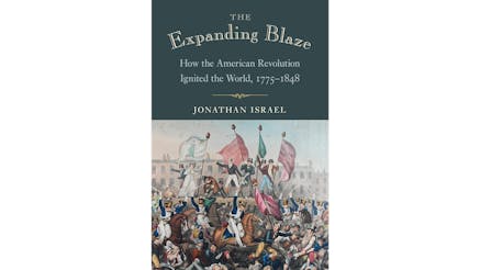 This image depicts the book cover for The Expanding Blaze: How American Revolution Ignited the World, 1775-1848 by Jonathan Israel.