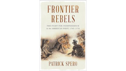 This image shows the book cover of Frontier Rebels: The Fight for Independence in the American West, 1765-1776 by Patrick Spero. The image is a drawing of Native Americans and white explorers. The focal point is a Native American smoking a long pip. He is bending on his right knee. He is surrounded by other Native Americans and white explorers.