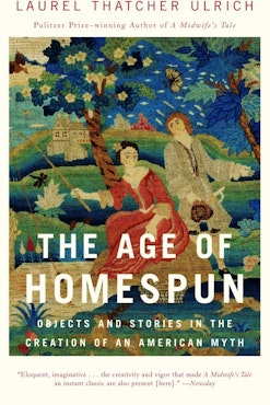This image shows the book cover of The Age of Homespun: Objects and Stories in the Creation of An American Myth by Laurel Thatcher Ulrich. The cover shows a stitching of a man and woman fishing on the banks of a river. In the background, there is a large house on hills.