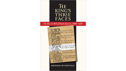This image depicts the book cover of The Kings Three Faces: The Rise and Fall of Royal America, 1688-1776 by Brendan McConville.