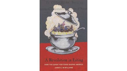 This image depicts the book cover of A Revolution in Eating: How the Quest for Food Shaped America by James McWilliams. The title and author are written on the bottom of the cover. There is a pot of steaming food with a ladle on a red tablecloth. The top of the pot is in midair, as if being lifted off, to reveal the image of Washington crossing the Delaware River. IN the steam and in the background, there is the text of the Declaration.