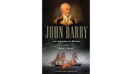 This image depicts the book cover of John Barry: An American Hero in the Age of Sail by Tim McGrath. The bottom of the cover shows two ships in battle on a body of water. There is cannon fire depicted. The title of the book is written in the middle of the cover, with the John Barry text in larger text than the rest of the title. The top of the book cover shows a portrait of John in his blue and gold military outfit. He is looking to his left.