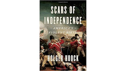 This image shows the book cover of Scars of Independence: America’s Violent Birth by Holger Hoock. It shows Redcoats the American army in midst of a battle.