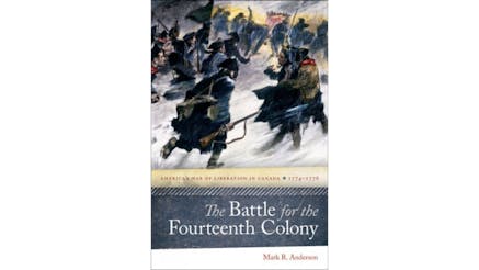 This image shows the book cover The Battle for The Fourteenth Colony: America’s War of Liberation in Canada 1774-1776 by Mark Anderson.