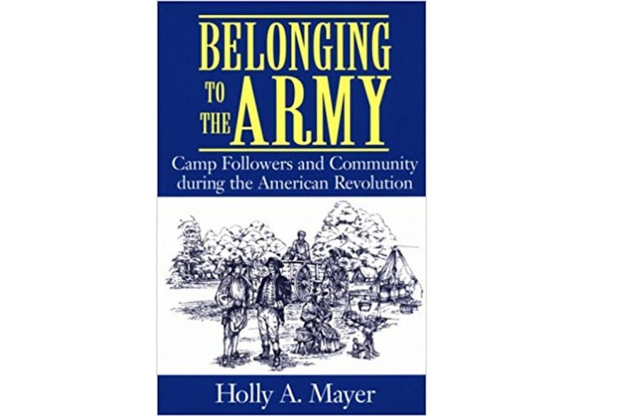 This image depicts the book cover of Belonging to The Army: Camp Followers and Community during the American Revolution by Holly Mayer. The top and bottom of the book is blue. The title of the book is written in yellow and white font at the top. Holly’s name is writing in white at the bottom. The middle of the book cover is a black and white drawing of soldiers at a camp. One is seated, there are two standing up and talking, and one is working on building a structure in the background.