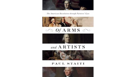 This image depicts the book cover of Of Arms and Artists: The American Revolution through Painters’ Eyes by Paul Staiti.