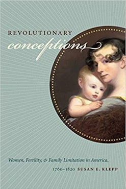 This image depicts the book cover of Revolutionary Conceptions: Women, Fertility, and Family Limitation in America, 1760-1820 by Susan E. Klepp. The image is a light blue color with a  circular image of a black haired woman holding a blonde haired baby. She is looking at the viewer and the baby is looking to the side.
