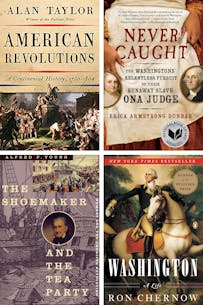 200th Edition Museum Staff Picks Reading List includes Washington: A Life by Ron Chernow; Never Caught by Erica Armstrong Dunbar; American Revolutions: A Continental History 1750-1804 by Alan Taylor; and The Shoemaker and the Tea Party by Alfred F. Young; and Spies in the Continental Capital by John A. Nagy. The book covers are shown two on top and two on the bottom of the image.