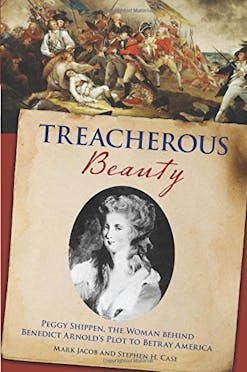 This image shows the book cover of Treacherous Beauty: Peggy Shippen, The Woman Behind Benedict Arnold’s Plot to Betray America by Mark Jacob and Stephen Case. The top of the cover shows a Revolutionary War battle. Treacherous is written in blue font and Beauty is written in red. There is a black and white circular portrait of Peggy in the middle of the image.