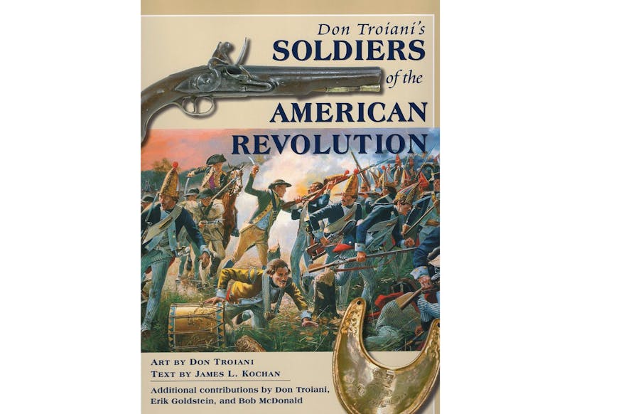 The image depicts the book cover of Don Troiani's Soldiers of The American Revolution by James Kochan and Don Troiani. There is a portrait of a Revolutionary War battle. The title of the book is written in blue and written around a picture of a gun at the top of the book cover.