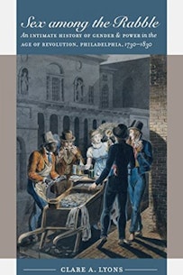 Sex Among the Rabble: An Intimate History of Gender & Power in the Age Revolution, Philadelphia, 1730-1830 book cover