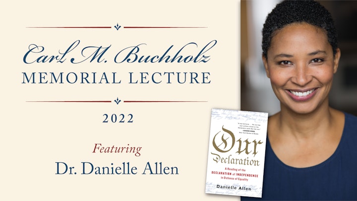 It reads "Carl M. Buckhholz Memorial Lecture 2022 featuring Dr. Danielle Allen". There is a photo of Dr. Danielle Allen and her book, Our Declaration.