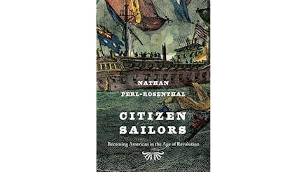 This image shows the book cover of Citizen Sailors: Becoming American in the Age of Revolution by Nathan Perl-Rosenthal. It is an illustration of a ship at sea. There is a British flag on the stern of the ship and an American flag on the bow.