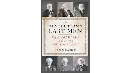 This image shows the book cover of The Revolution's Last Men: The Soldiers Behind the Photographs by Don Hagist. The title and Don’s name are written in a square in the center of the image. There are three black and white photographs on the top and bottom of the image, each depicting an older gentlemen who was a Revolutionary War soldier.