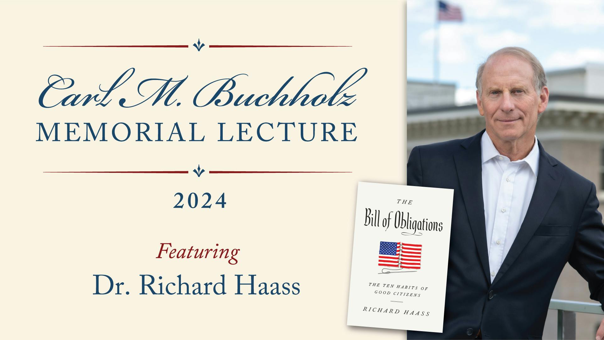 This graphic includes on the left side the words Carl M. Buchholz Memorial Lecture 2024 featuring Dr. Richard Hass, a small image of the cover of his book called the bill of obligations, and his headshot portrait.