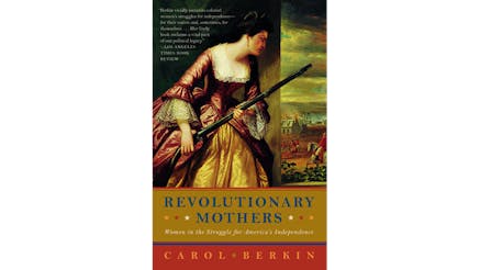 This image shows the book cover of Revolutionary Mothers: Women is the Struggle for America’s Independence by Carol Berkin. Carol’s name is written with a red background on the bottom. Revolutionary Mother’s is written in blue against a mustard yellow background. And the top of the image is a painting of a woman in a dark red and gold dress holding a rifle and peering out a front door to a Revolutionary battle. There is a white house on fire and Redcoats on horseback.
